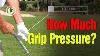 Correct Understanding Of Grip Pressure In Golf Do This